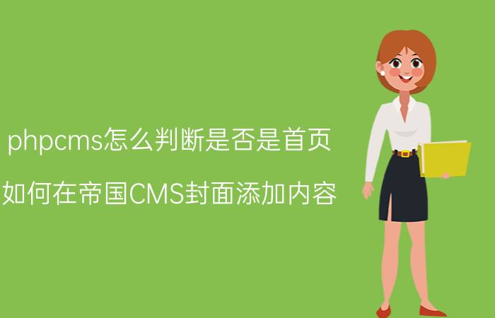 phpcms怎么判断是否是首页 如何在帝国CMS封面添加内容？